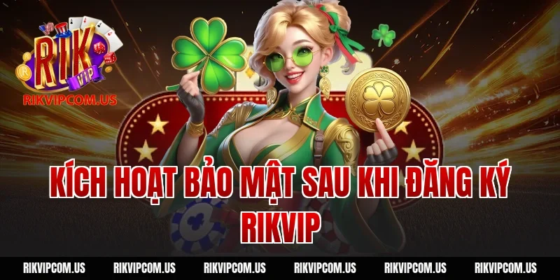 Kích Hoạt Bảo Mật Sau Khi Đăng Ký Rikvip
