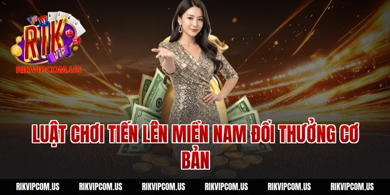 Luật chơi tiến lên miền Nam đổi thưởng cơ bản
