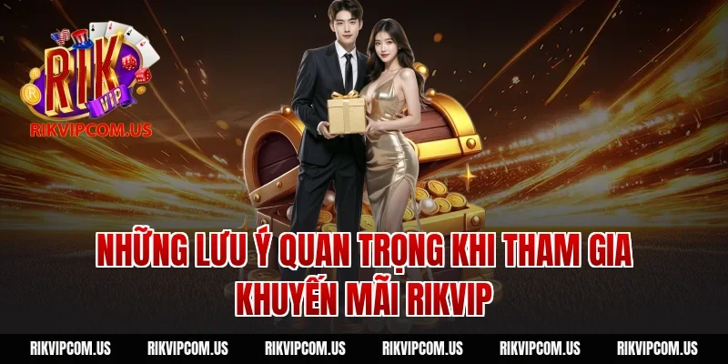Những lưu ý quan trọng khi tham gia khuyến mãi Rikvip