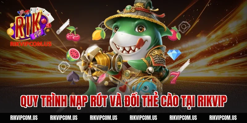 Quy trình nạp rút và đổi thẻ cào tại Rikvip