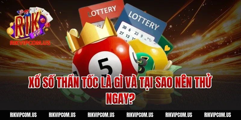 Xổ số thần tốc là gì và tại sao nên thử ngay?